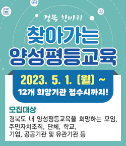 경북한바퀴 찾아가는 양성평등교육 2023.5.1.(월) ~ 12개 희망기관 접수시까지! 모집대상 - 경북도 내 양성평등교육을 희망하는 모임, 주민자치조직, 단체, 학교, 기업, 공공기관 및 유관기관 등