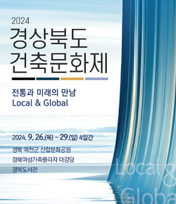 2024 경상북도 건축문화제 전통과 미래의 만남 Local & Global - 2024.9.26.(목) ~ 29.(일) 4일간, 경북 예천군 산합문화공원, 경북여성가족플라자 대강당, 경북도서관