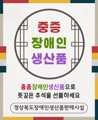 중증 장애인 생산품 - 중증 장애인 생산품으로 뜻깊은 추석을 선물하세요. 경상북도 장애인 생산품 판매시설
