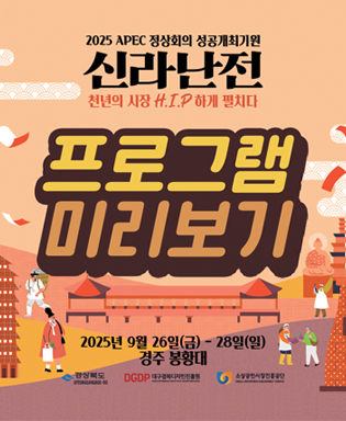 2025 APEC 정상회의 성공개최기원 신라난전 천년의 시장 H.I.P하게 펼치다 프로그램 미리보기 2025년 9월 26일(금) ~ 28일(일) 경주 봉황대 / 경상북도, 대구경북디자인진흥원, 소상공인시장진흥공단