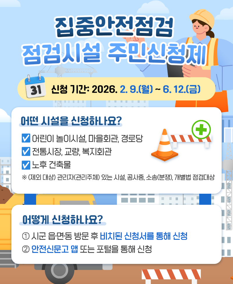 집중안전점검 점검시설 주민신청제(‘26. 2. 9. ~ 6. 12.까지) 
- 신청대상: 공공시설 및 안전취약계층·민생중심시설* 중점 
  * 어린이놀이시설, 전통시장, 마을회관, 경로당, 교량, 복지회관, 노후건축물 등 
  ※ (제외 대상) 관리자(관리주체) 있는 시설, 공사중, 소송(분쟁), 개별법 점검대상 
- 신청방법: ① 시군 읍·면·동 방문 비치된 신청서를 통해 신청 
           ② 안전신문고 앱 또는 포털을 통해 신청