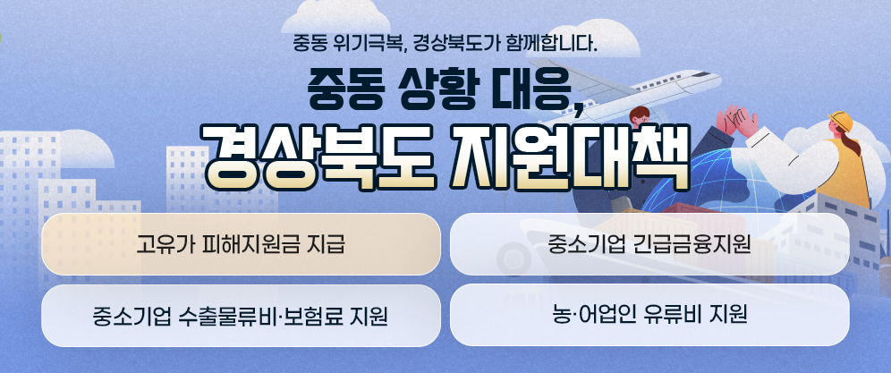 중동 위기극복, 경상북도가 함께합니다. 중동 상황 대응, 경상북도 지원대책  
중소기업 긴급금융지원, 중소기업 수출물류비·보험료 지원 농·어업인 유류비 지원